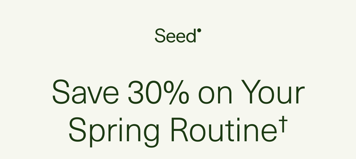 Save 30% on Your Spring Routine† 