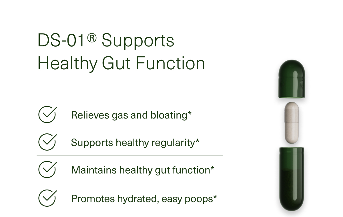 DS-01® Supports Healthy Gut Function | Relieves gas and bloating* | Supports healthy regularity* | Maintains healthy gut function* | Promotes hydrated, easy poops*