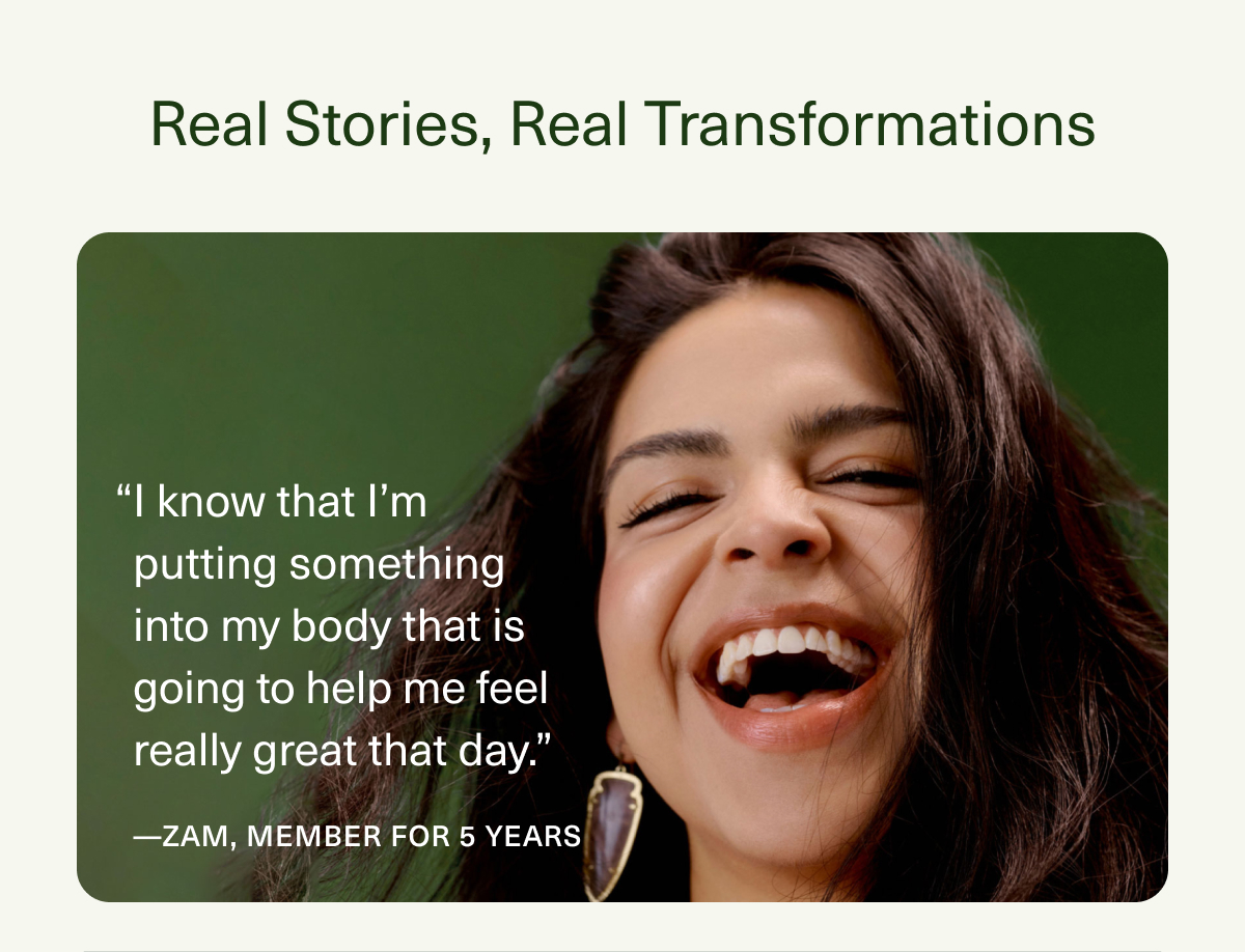 Real Stories, Real Transformations | “I know that I'm putting something into my body that is going to help me feel really great that day.”—ZAM, MEMBER FOR 5 YEARS