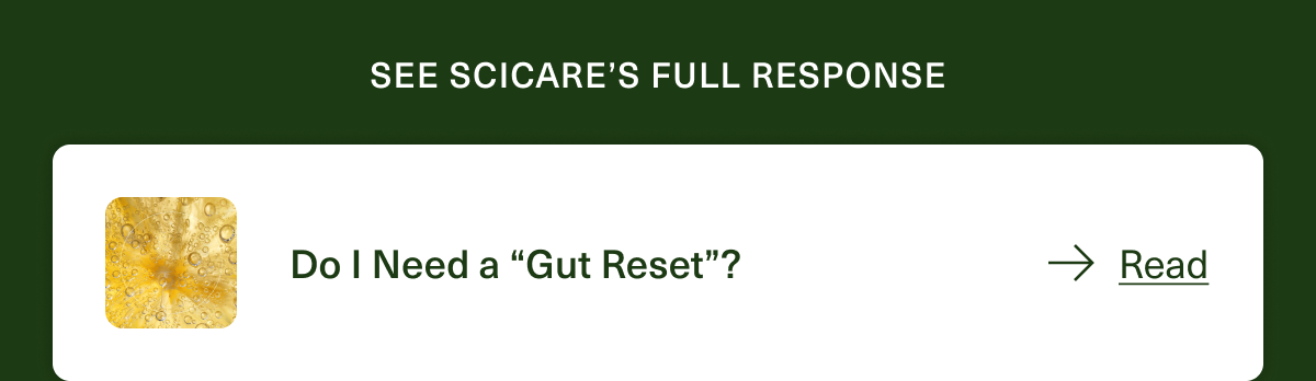 See SciCare's Full Response Do I Need a ''Gut Reset''? → Read