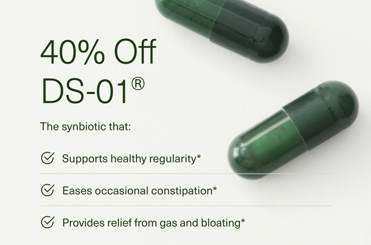 40% Off DS-01® | The synbiotic that: Supports healthy regularity* | Eases occasional constipation* | Provides relief from gas and bloating* 