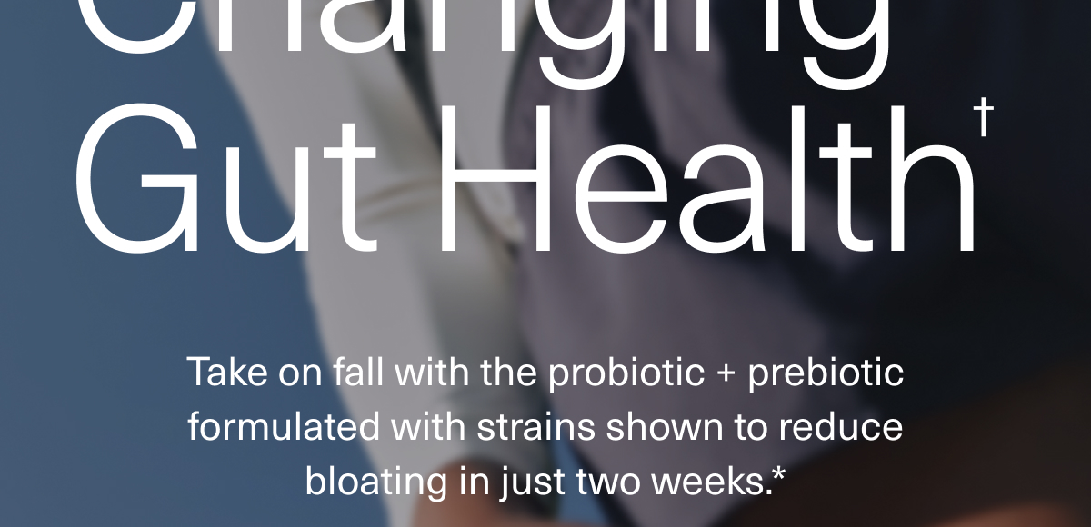 Gut Health† | Take on fall with the probiotic + prebiotic formulated with strains shown to reduce bloating in just two weeks.*