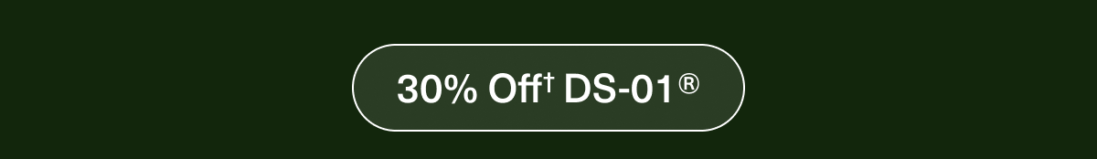 30% Off† DS-01®