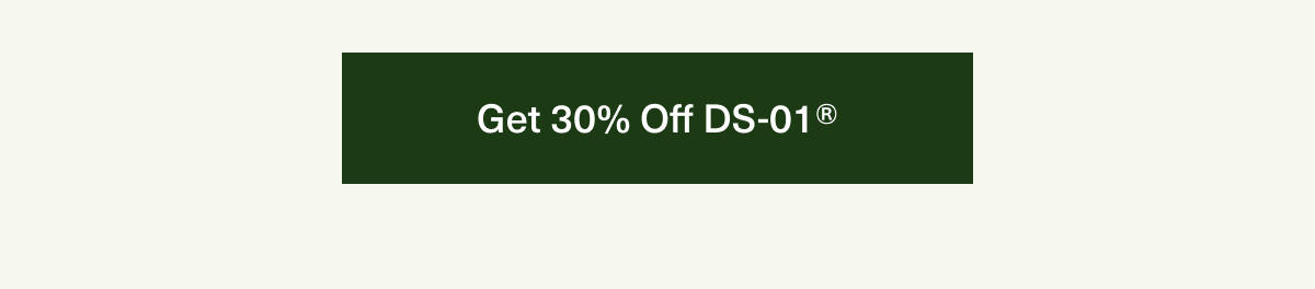 Get 30% Off DS-01®