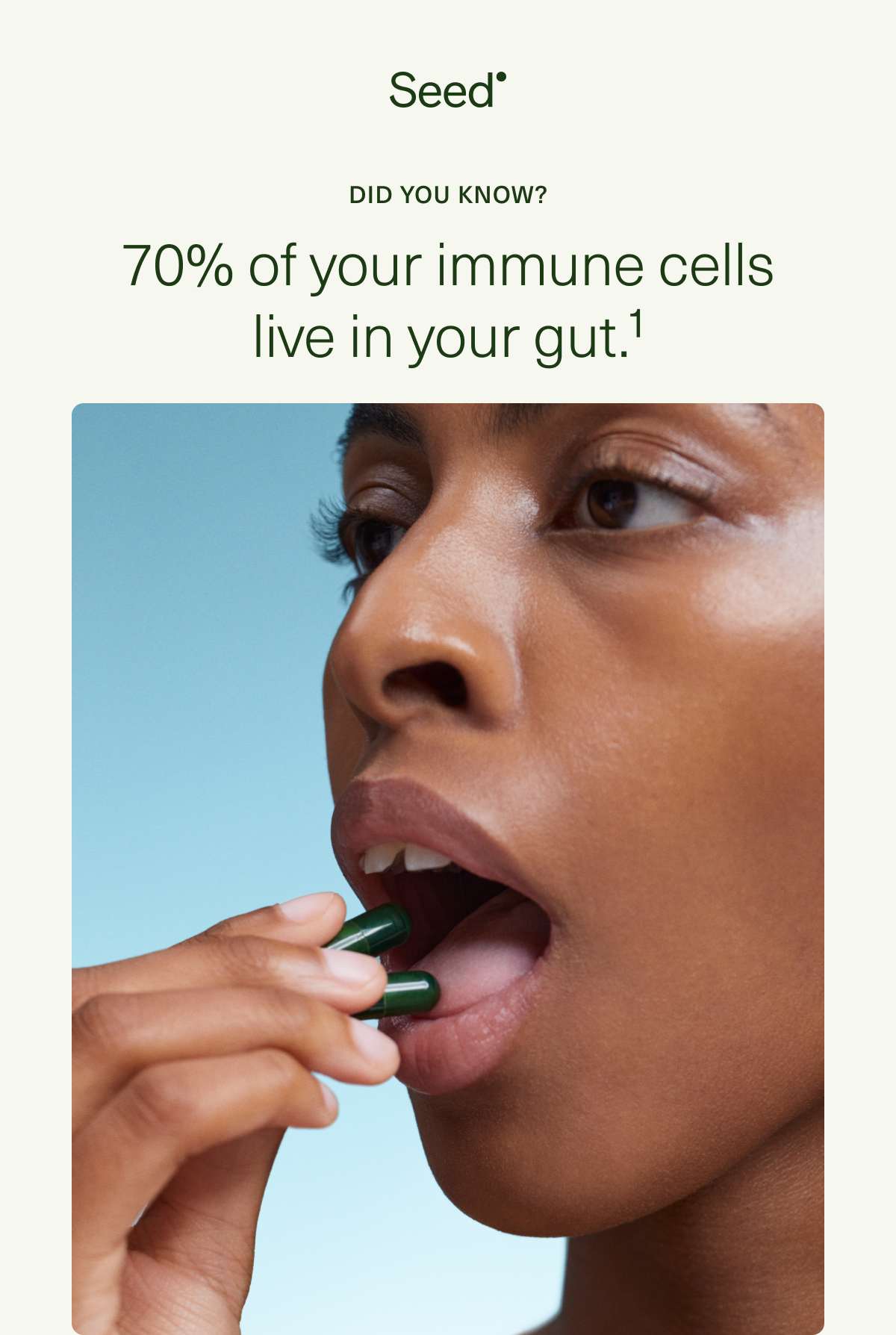 Did you know? 70% of your immune cells live in your gut.¹