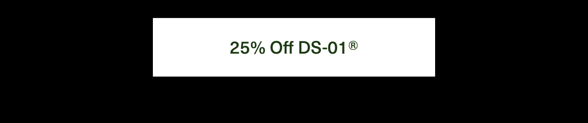 25% Off DS-01®