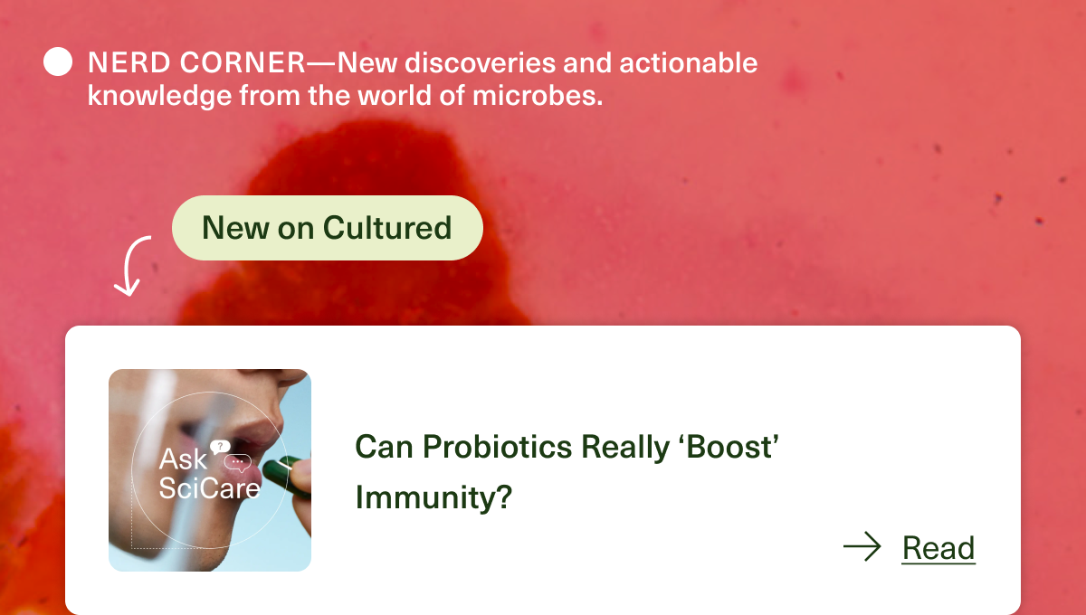 NERD CORNER—New discoveries and actionable  knowledge from the world of microbes. New on Cultured. Can Probiotics Really ‘Boost’ Immunity? Read