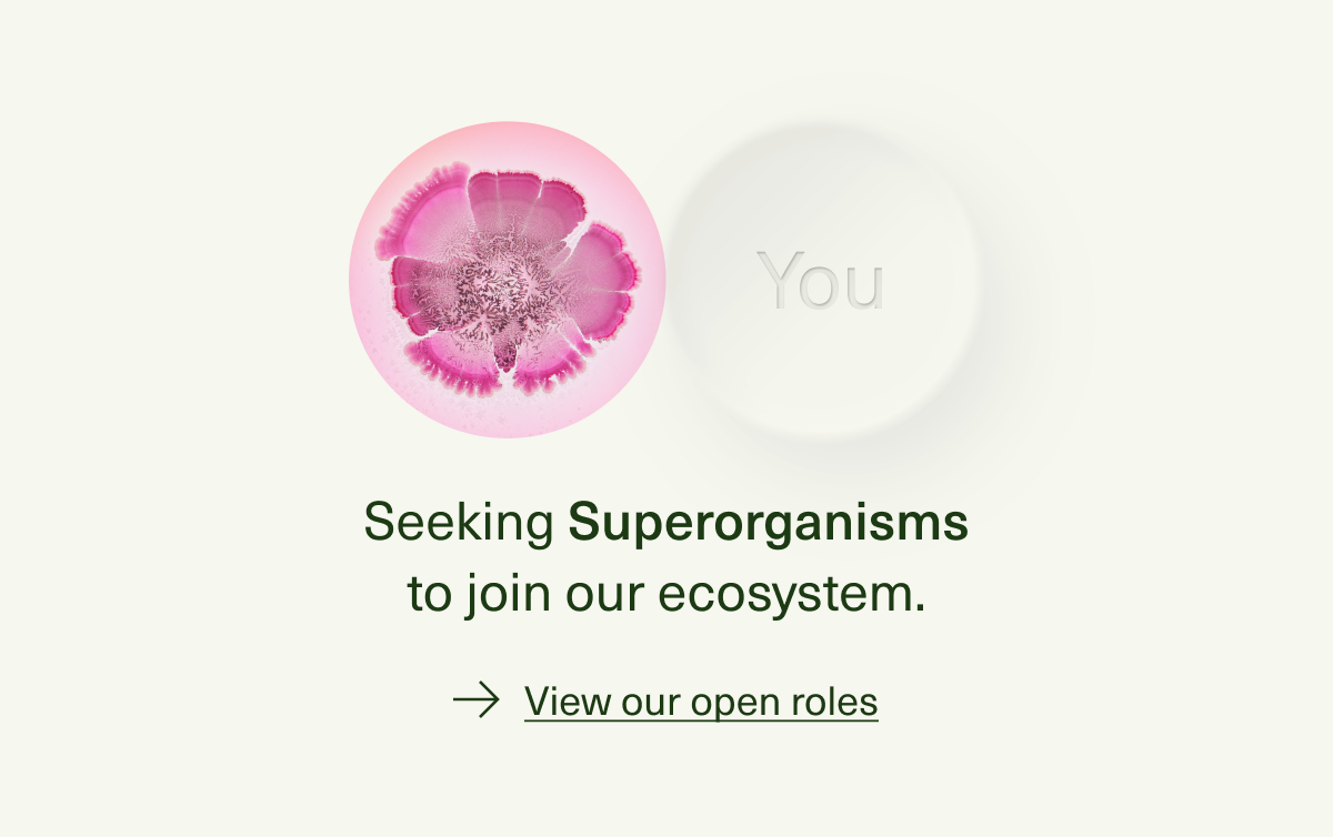 Seeking Superorganisms to join our ecosystem. View our open roles.