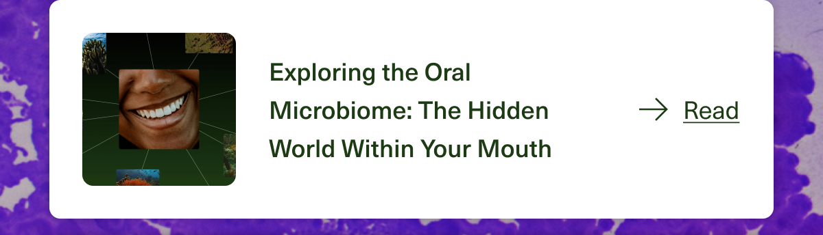 Exploring the Oral Microbiome: The Hidden World Within Your Mouth. Read. 