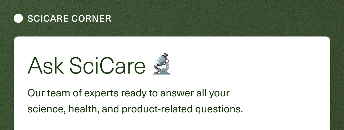 SCICARE CORNER. Ask SciCare 🔬Our team of experts ready to answer all your science, health, and product-related questions.