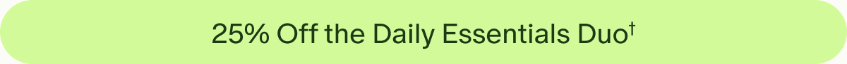 25% Off the Daily Essentials Duo†