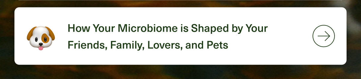 How Your Microbiome is Shaped by Your Friends, Family, Lovers, and Pets