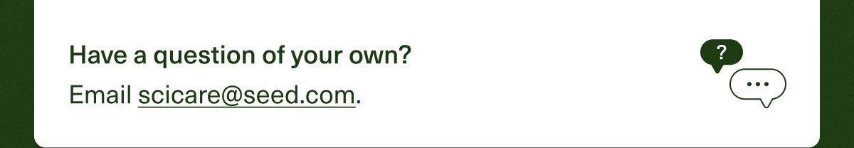 Have a scientific question of your own? Email scicare@seed.com