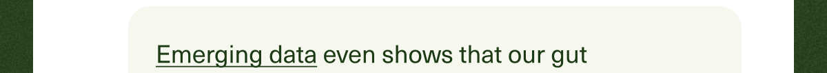 Emerging data even shows that our gut