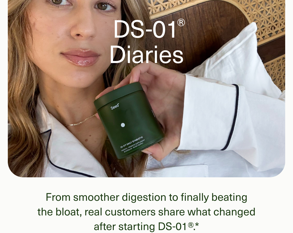 DS-01® Diaries | From smoother digestion to finally beating the bloat, real customers share what changed after starting DS-01®.* 