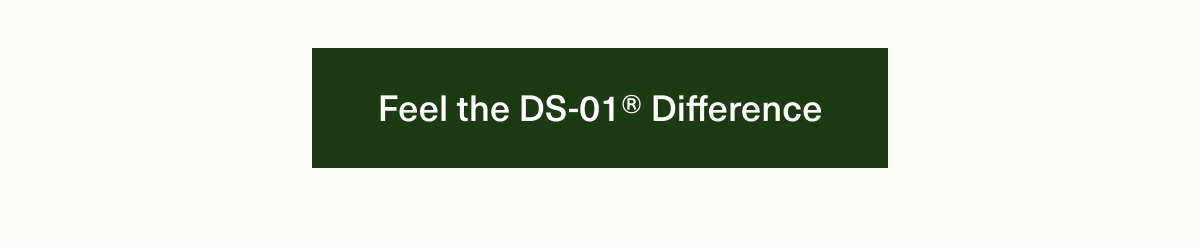 Feel the DS-01® Difference