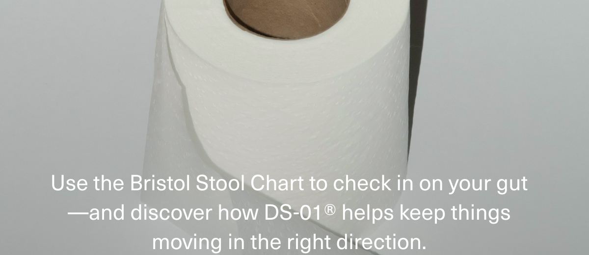Use the Bristol Stool Chart to check in on your gut—and discover how DS-01® helps keep things moving in the right direction.