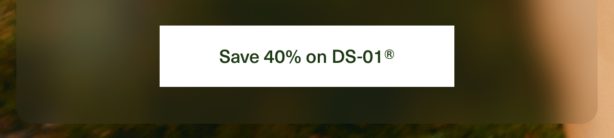 Save 40% on DS-01®