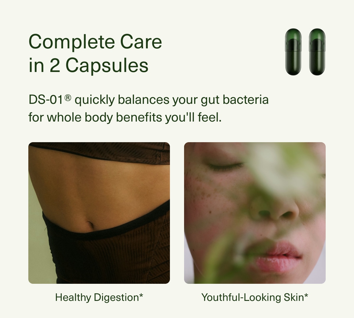Complete Care in 2 Capsules | DS-01® quickly balances your gut bacteria for whole body benefits you'll feel. | Healthy Digestion* | Youthful-Looking Skin*