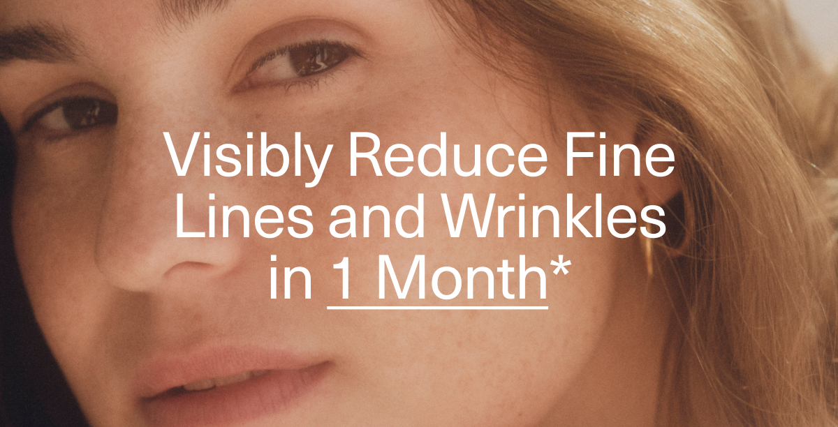 Visibly Reduce Fine Lines and Wrinkles in 1 Month*