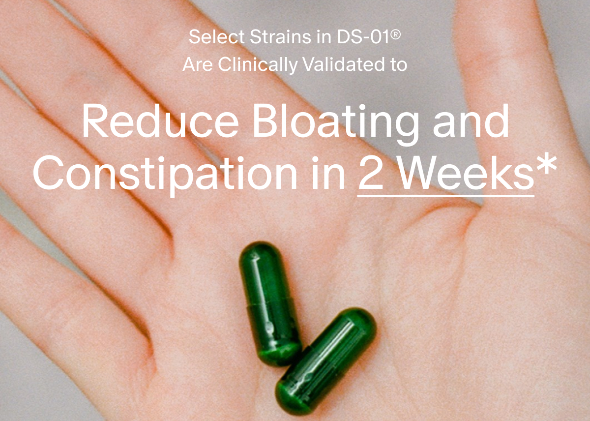 Select Strains in DS-01® Are Clinically Validated to | Reduce Bloating and Constipation in 2 Weeks*