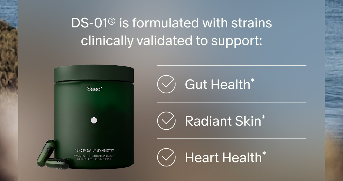DS-01® is formulated with strains clinically validated to support: Gut Health* | Radiant Skin* | Heart Health*