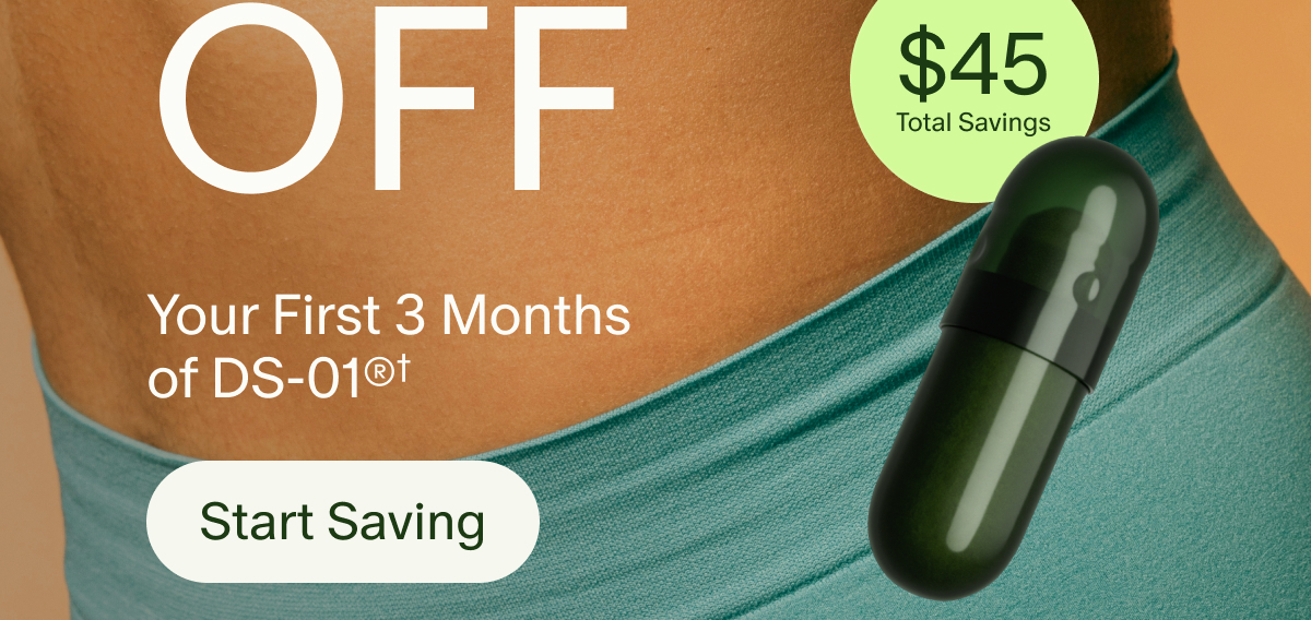 OFF | Your First 3 Months of DS-01®† | Start Saving | $45 Total Savings