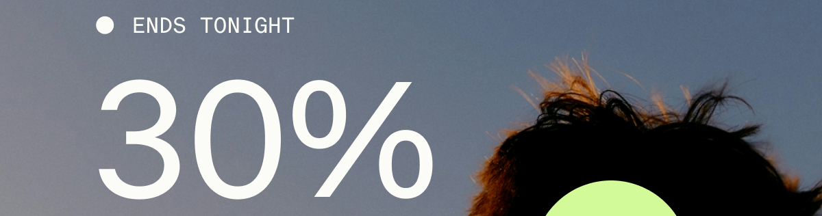 ENDS TONIGHT | 30%
