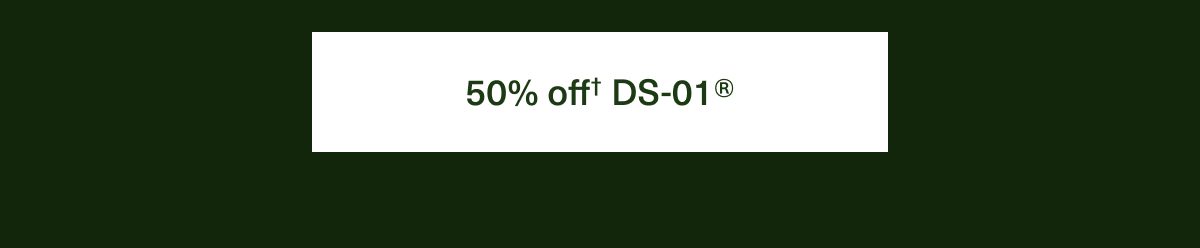 50% off† DS-01®