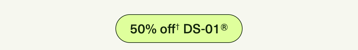 50% off† DS-01®