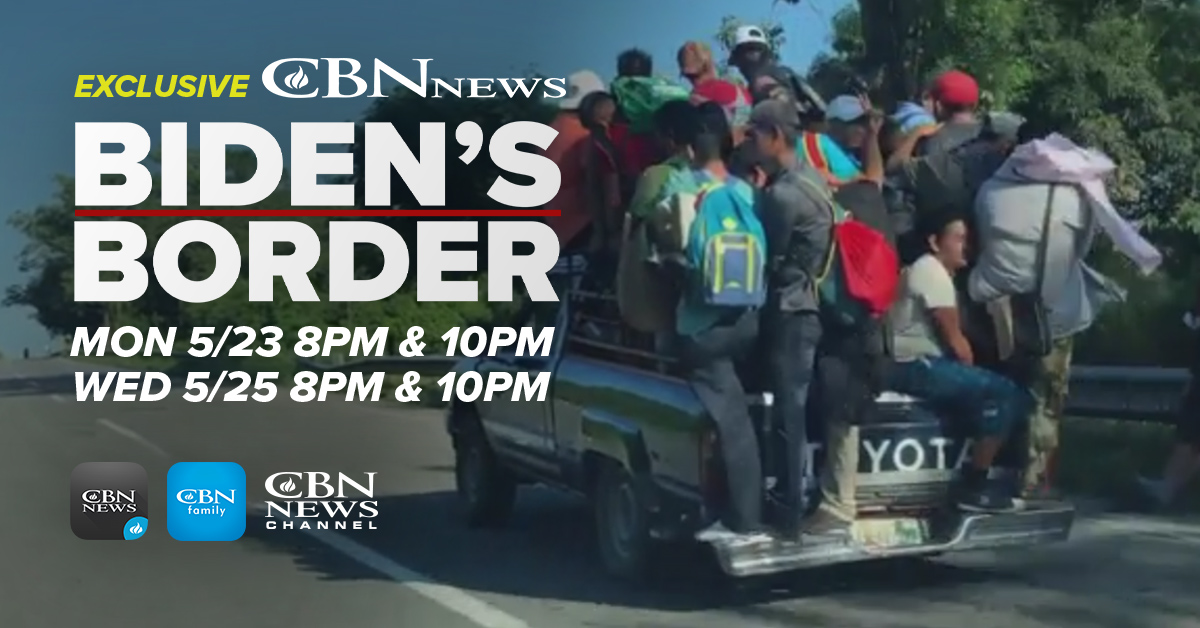 Watch ''Biden's Border,'' a CBN News exclusive on Monday, May 16 at 8:00 pm ET.
