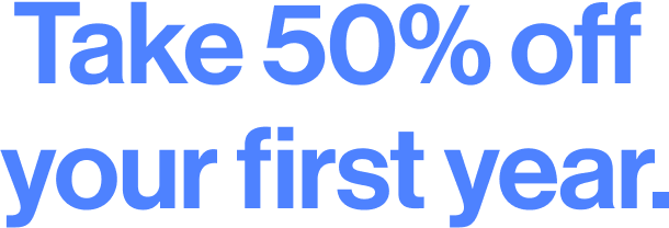 Take 50% off your first year.