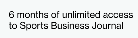 6 months of unlimited access to Sports Business Journal
