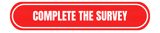 COMPLETE YOUR SURVEY NOW