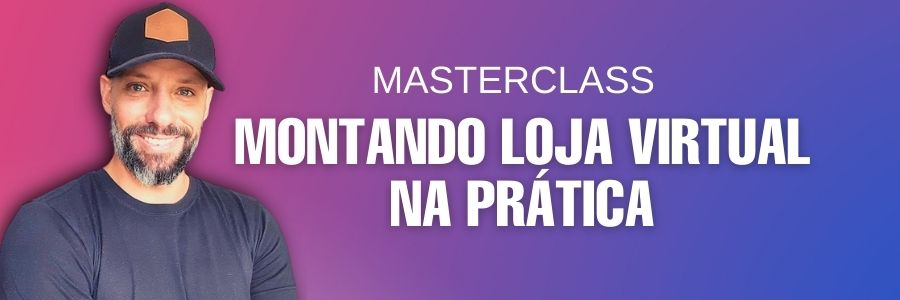 MASTERCLASS - MONTANDO A LOJA VIRTUAL NA PRÁTICA