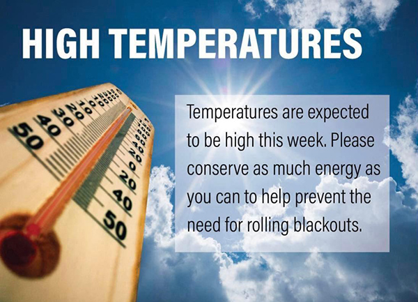 High temperatures - Temperatures are expected to be high this week. Please conserve as much as energy as you can to help prevent the need for rolling blackouts.