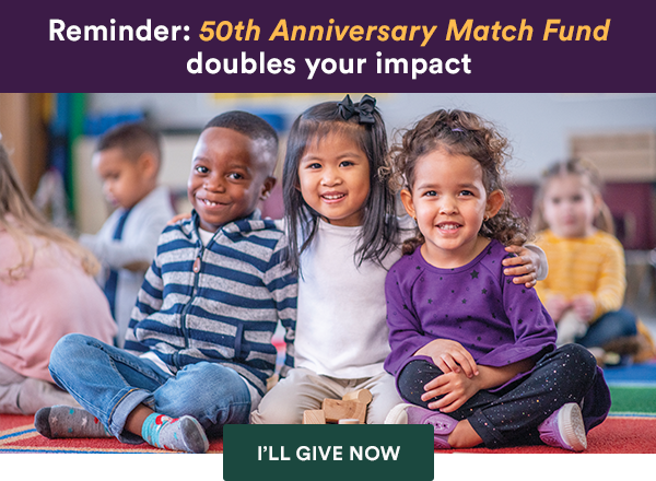 Reminder: 50th Anniversary Match Fund doubles your impact