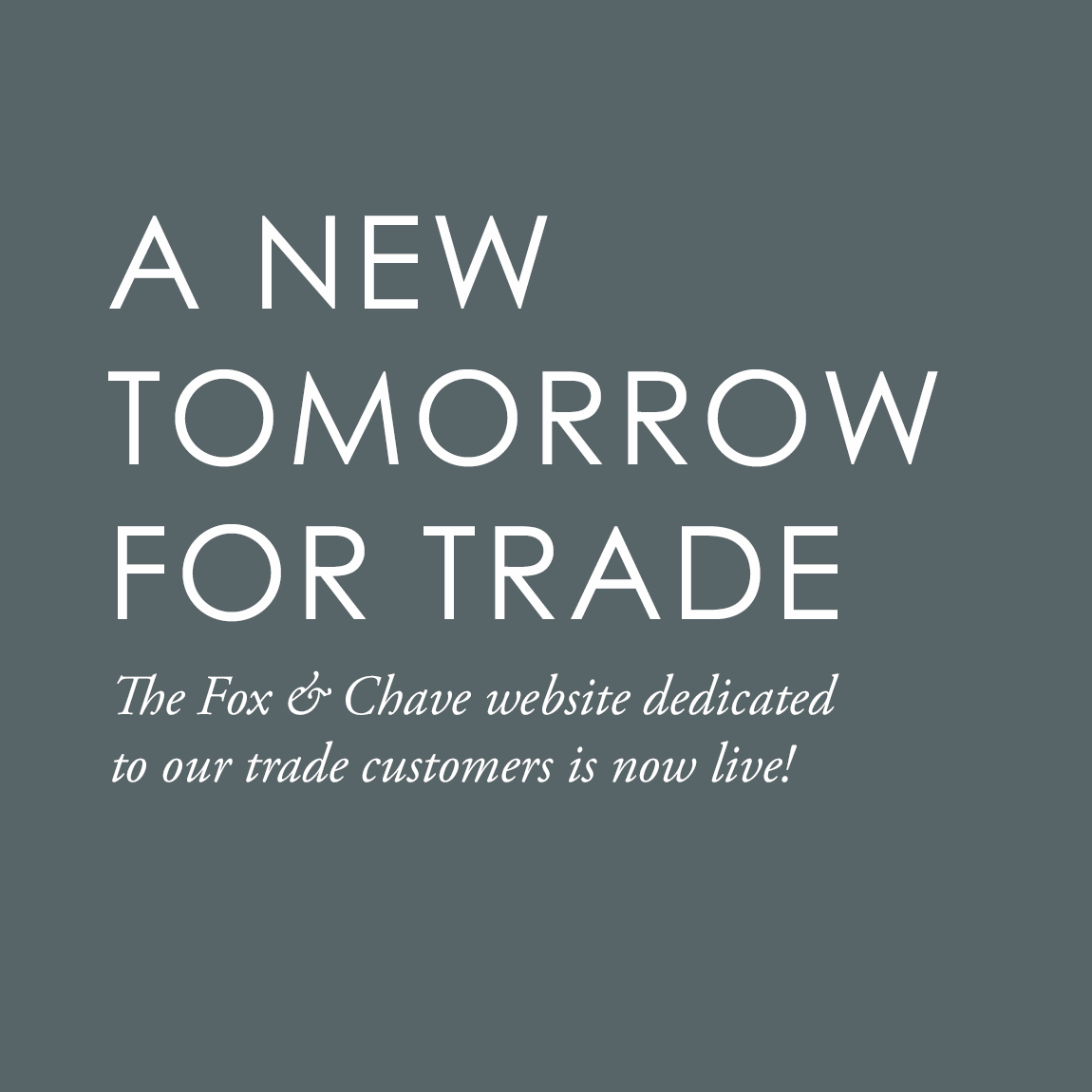 Fox & Chave is launching a dedicated area on our  website for trade customers