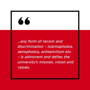 ''....any form of racism and discrimination - Islamophobia, xenophobia, antisemitism etc.- is abhorrent and defies the university's mission, vision and values.''