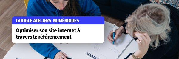Google Ateliers Numériques : Comment optimiser son site avec le SEO !