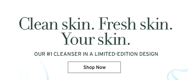 Clean skin. Fresh skin. Your skin.