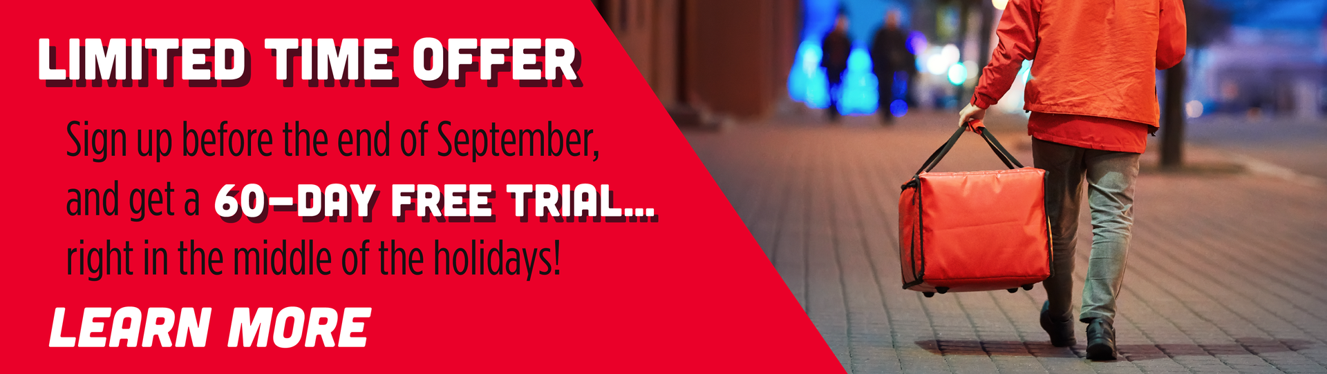 LIMITED TIME OFFER - Sign up before the end of September, and get a 60-DAY FREE TRIAL.... right in the middle of the holidays! LEARN MORE