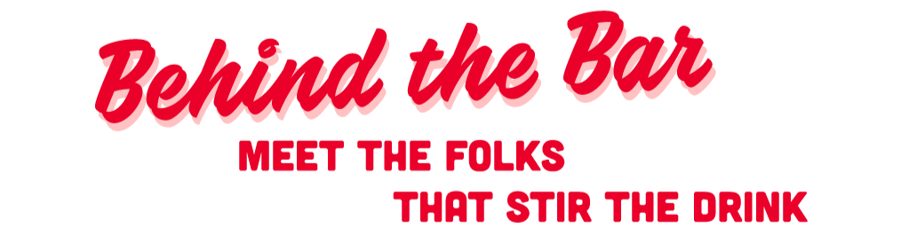 Behind the Bar - Meet the folks that stir the drink