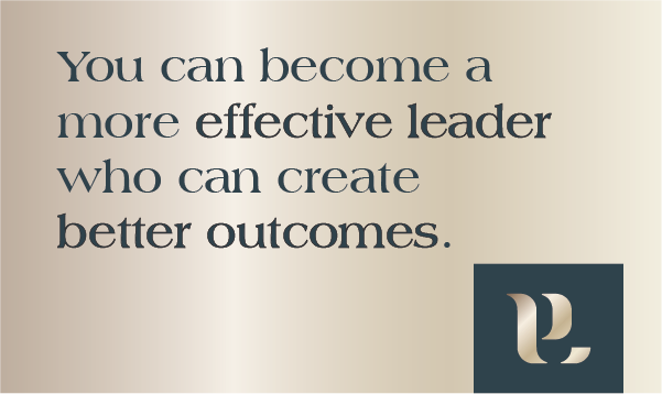 You can become a more effective leader who can create better outcomes.  