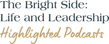 The Bright Side: Life and Leadership - Highlighted Podcasts