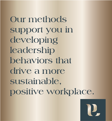 Our methods support you in developingleadership behaviors that drive a more sustainable, positive workplace. 