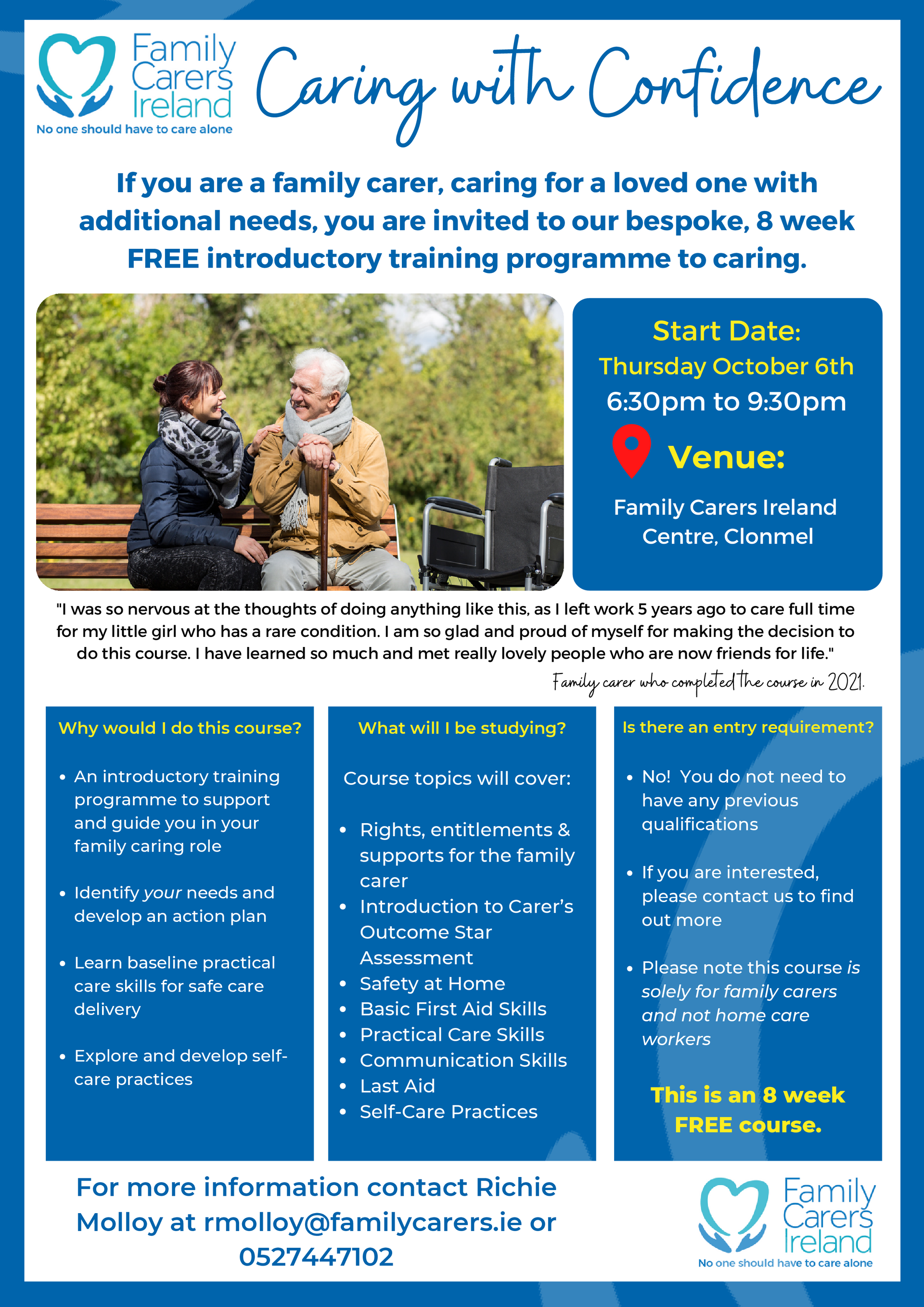 Family Carers Ireland Caring with Confidence - Free 8 week Introductory training programme in Family Carers Ireland Centre Clonmel starting Thursday 6th October 6:30pm to 9:30 pm for more information contact Richie Molloy 052 744 7102 or email rmolloy@familycarers.ie