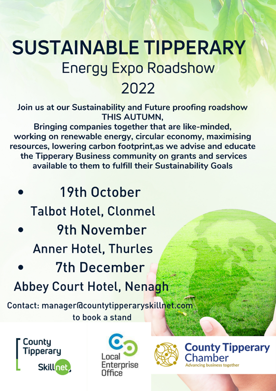 Sustainable Tipperary Energy Expo Roadshow 2022. 19th Oct Talbot hotel, Clonmel 9th Nov Anner Thurles, 7th Dec Abbey Court Hotel Nenagh contact manager@countytipperaryskillnet.com for more information
