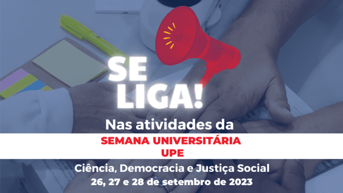 Se liga nas atividades da Semana Universitária UPE - Ciência, Democracia e Justiça Social - 26, 27 e 28 de setembro de 2023