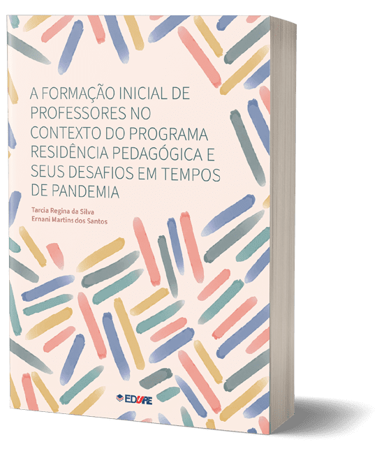 A formação inicial de professores no contexto do programa Residência Pedagógica e seus desafios em tempos de pandemia - Organização: Tarcia Regina da Silva e Ernani Martins dos Santos